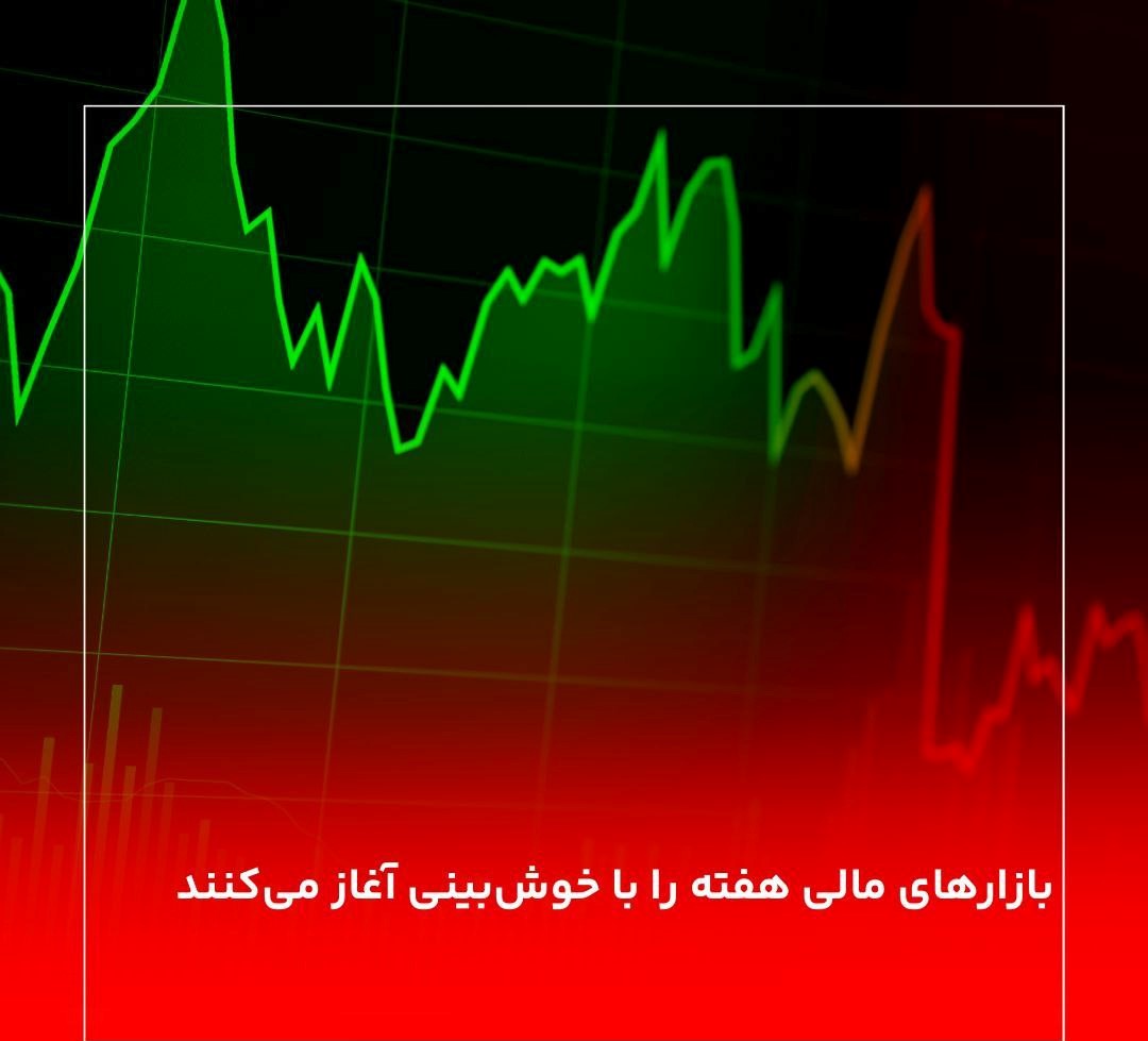 بازارهای مالی هفته را با خوش‌بینی آغاز می‌کنند